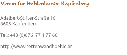 Verein für Höhlenkunde Kapfenberg Adalbert-Stifter-Straße 10 8605 Kapfenberg Tel.: +43 (0)676 77 1 77 66 http://www.rettenwandhoehle.at